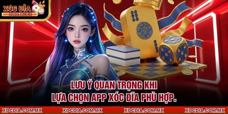 Lưu ý quan trọng khi lựa chọn app xóc đĩa phù hợp.